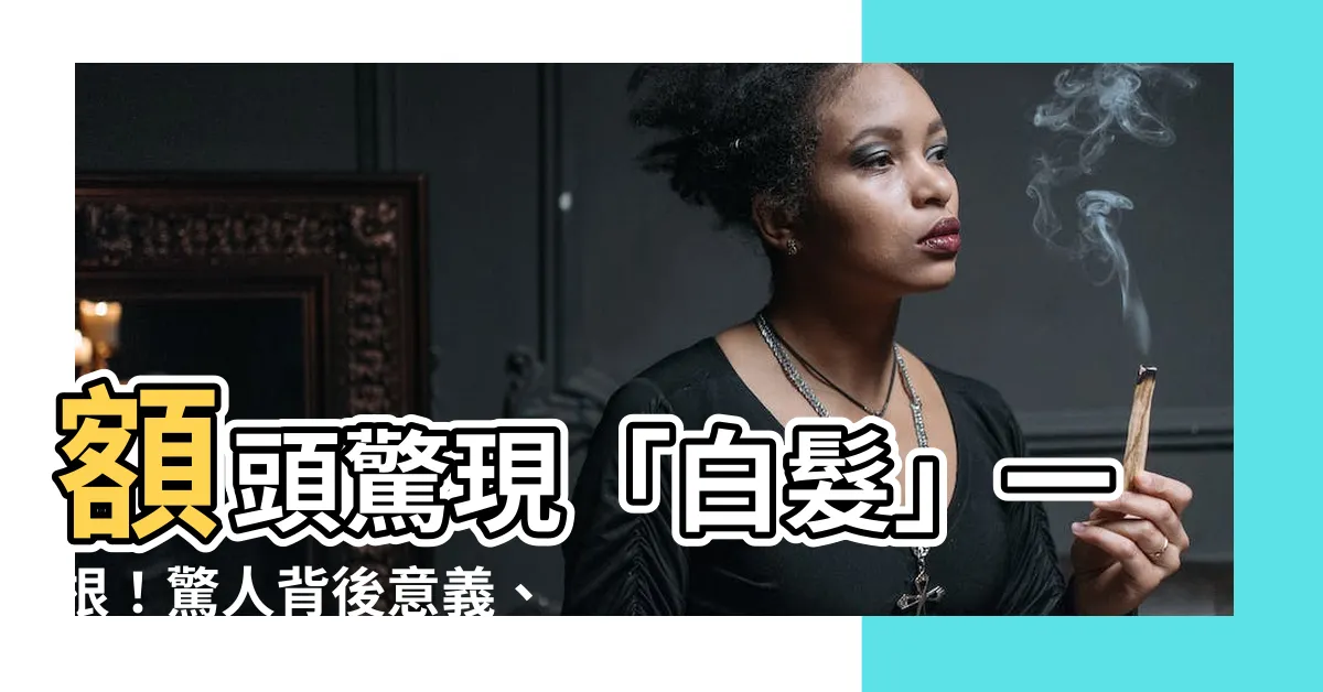【額頭長一根毛】額頭驚現「白髮」一根！驚人背後意義、你不可不知！
