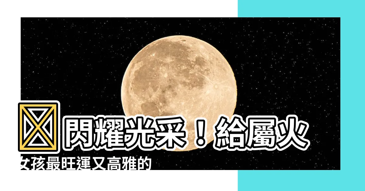 【屬火名字女】🔥閃耀光采！給屬火女孩最旺運又高雅的名字🔥