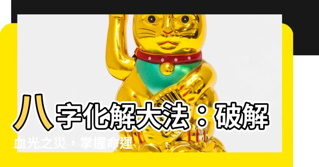 【八字化解大法】八字化解大法：破解血光之災，掌握命運新契機