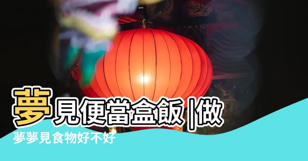 夢見便當盒飯 |做夢夢見食物好不好 |【夢到別人家裏堆了一堆飯盒】