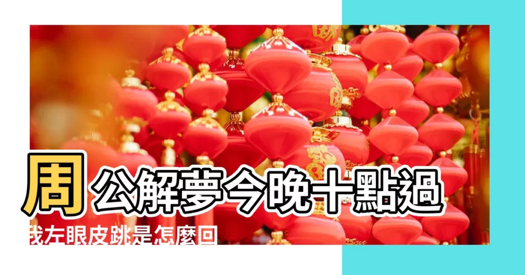 周公解夢今晚十點過我左眼皮跳是怎麼回事 |預示要發生什麼事 |夢見眼跳是什麼意思 |【晚上夢到眼皮跳】