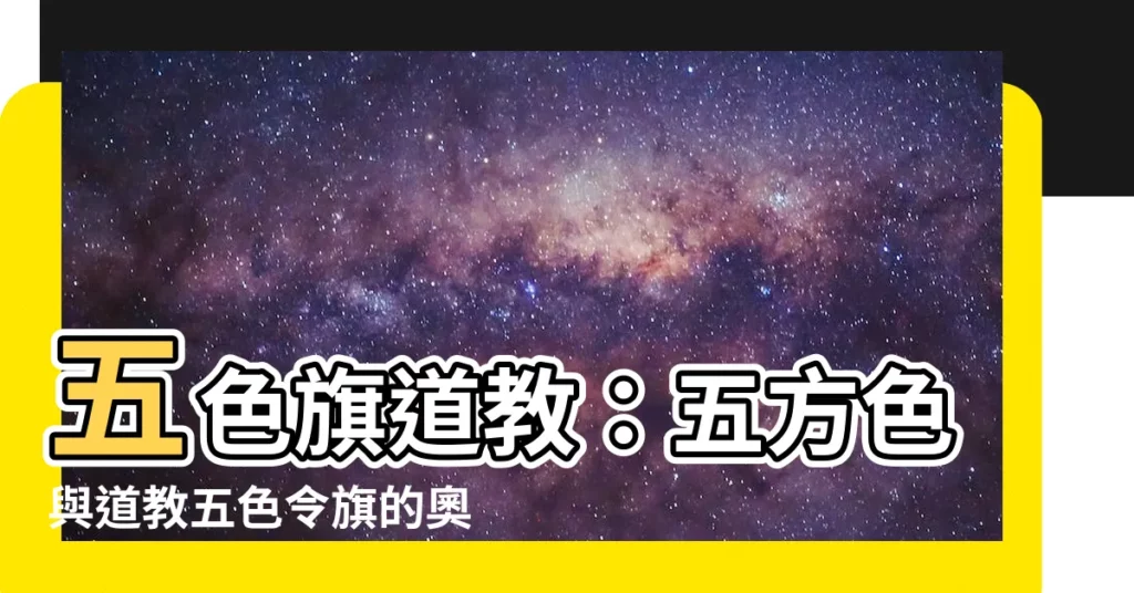 【五色旗道教】五色旗道教：五方色與道教五色令旗的奧秘