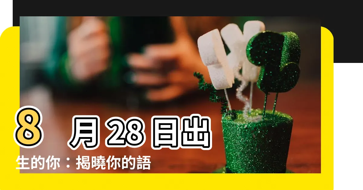 【8月28日出生的人】8 月 28 日出生的你：揭曉你的語言天賦和獨特生日密碼！