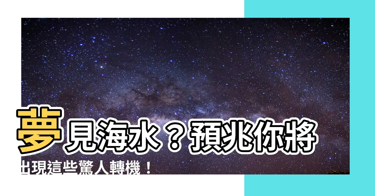 【夢見海水】夢見海水？預兆你將出現這些驚人轉機！