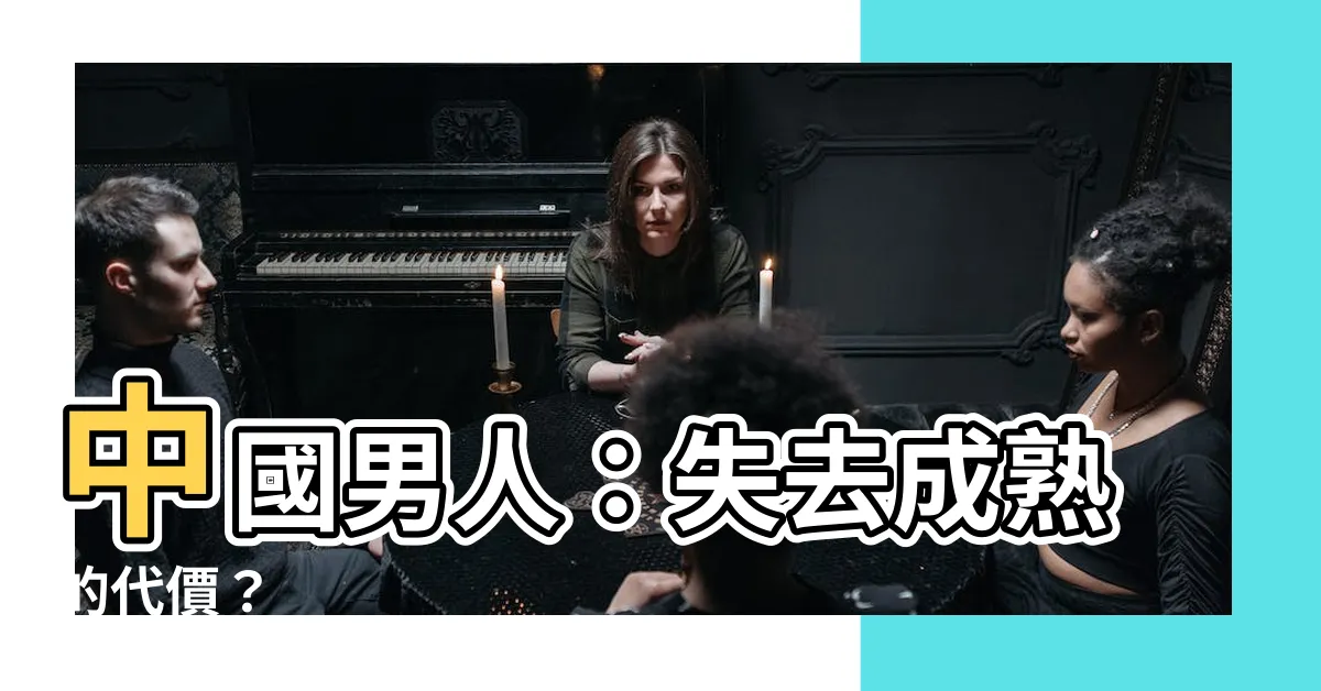 【中國男人】中國男人：失去成熟的代價？