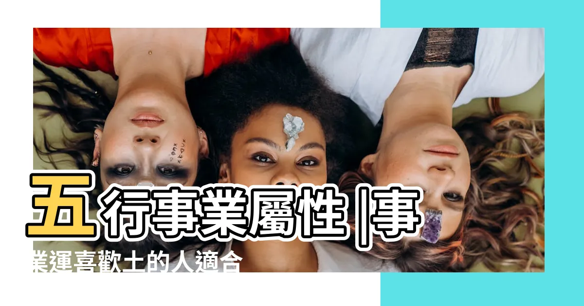 【五行土行業】五行事業屬性 |事業運喜歡土的人適合的行業 |五行屬土的行業 |