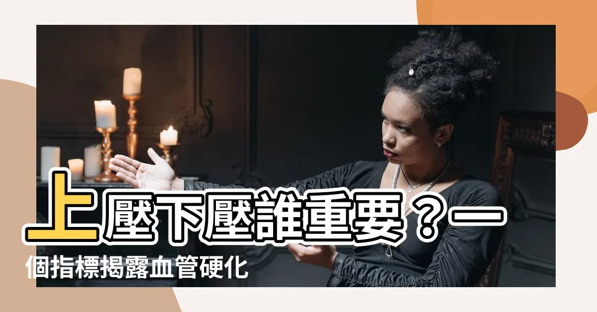 【上壓下壓分別】上壓下壓誰重要？一個指標揭露血管硬化危機