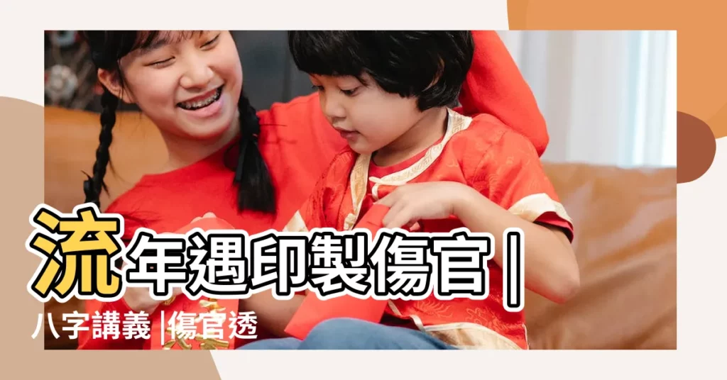 流年遇印製傷官 |八字講義 |傷官透出的大運 |【天干透正印 大運透傷官】