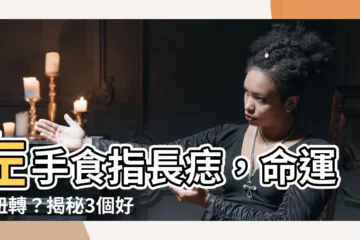 【左手食指長痣】左手食指長痣，命運大扭轉？揭秘3個好兆頭，讓你福氣滿滿！