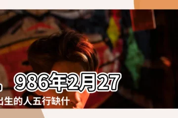 【1986年2月27日農曆五行屬什麼】1986年2月27日出生的人五行缺什麼 |1986年2月27日出生的人生辰八字測算 |1986年2月27日八字五行排盤 |