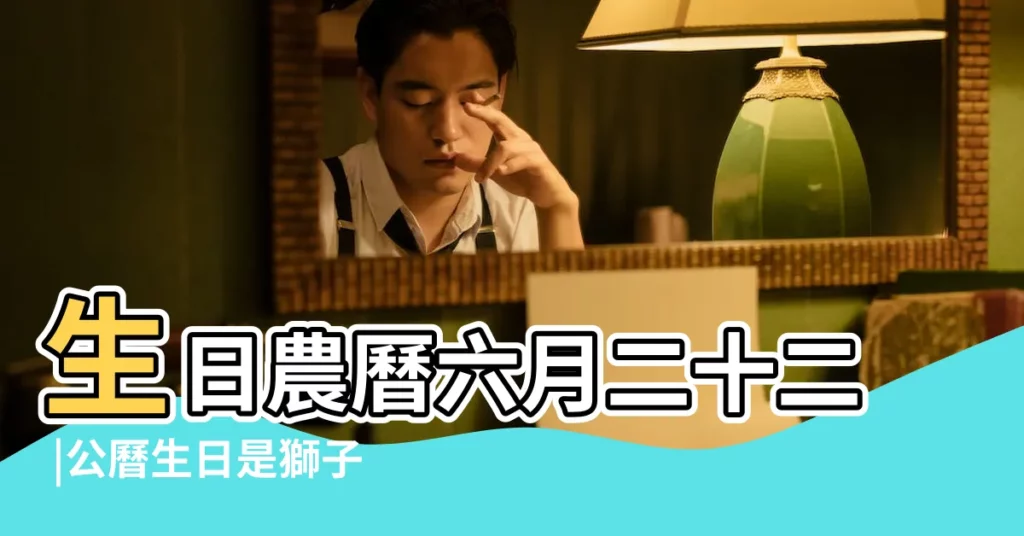 生日農曆六月二十二 |公曆生日是獅子座 |我該按哪個 |【公曆生日是獅子座 農曆是巨蟹座】