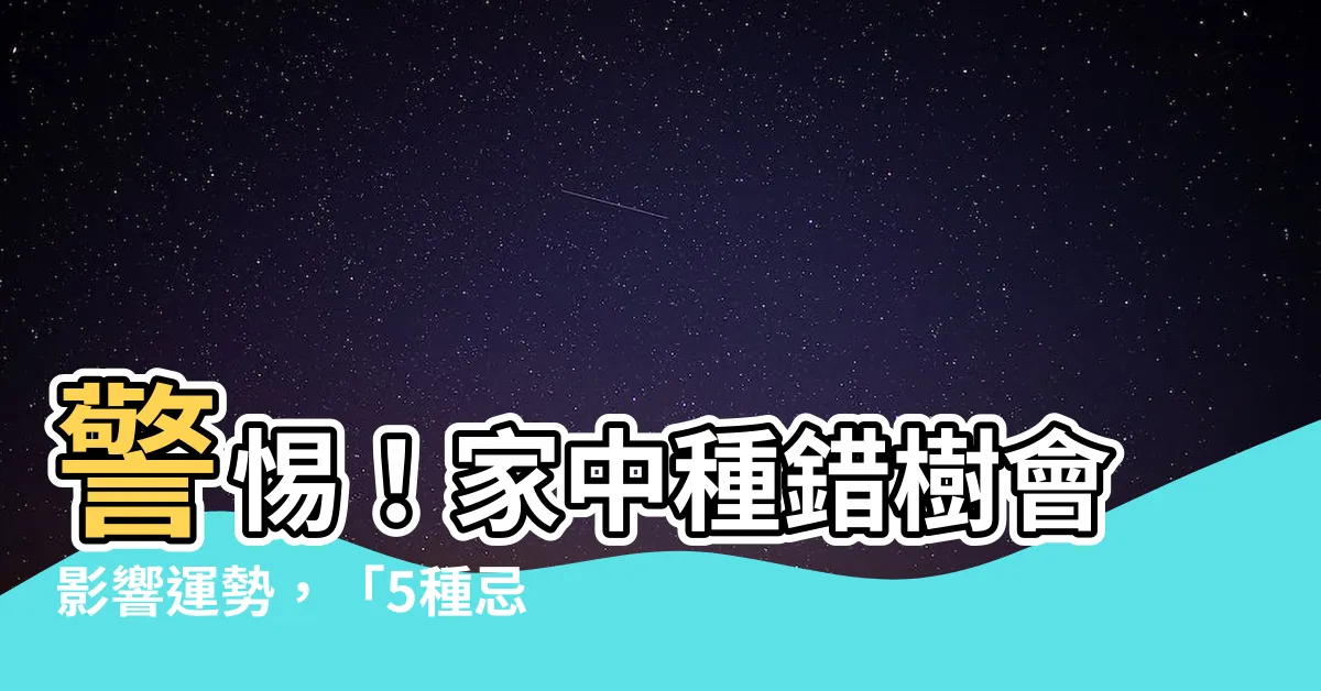 【家裡不能種什麼樹】警惕！家中種錯樹會影響運勢，「5種忌種樹」曝光快看你是哪一種