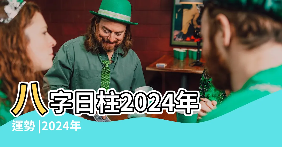 【八字2024】八字日柱2024年運勢 |2024年命格 |生辰八字2024年運勢 |