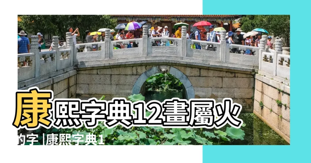 康熙字典12畫屬火的字 |康熙字典12畫五行屬火的字 |康熙字典 |【康熙字典屬火12畫得字】