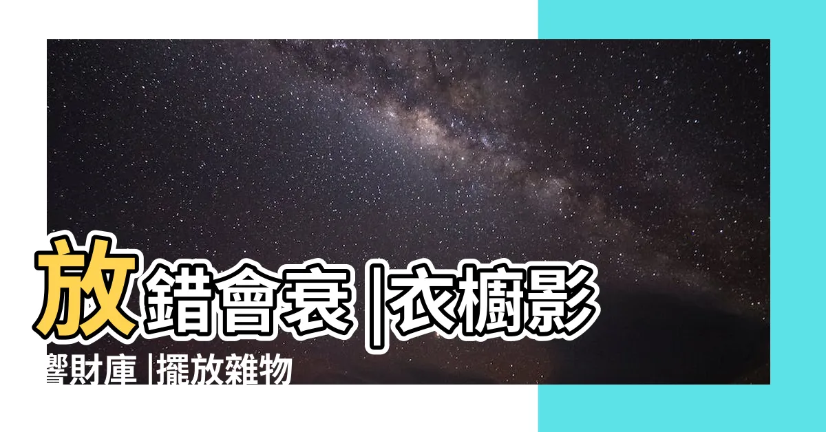 【衣櫃位置】放錯會衰 |衣櫥影響財庫 |擺放雜物 |