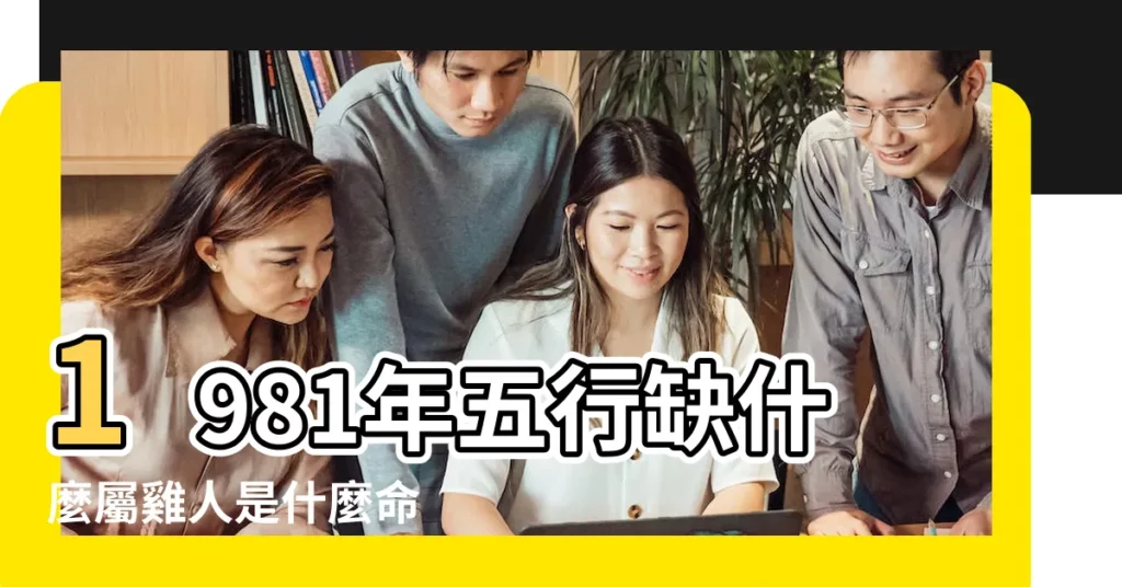 1981年五行缺什麼屬雞人是什麼命 |補什麼好 |1981屬雞五行缺什麼 |【1981年屬雞命中缺什麼】