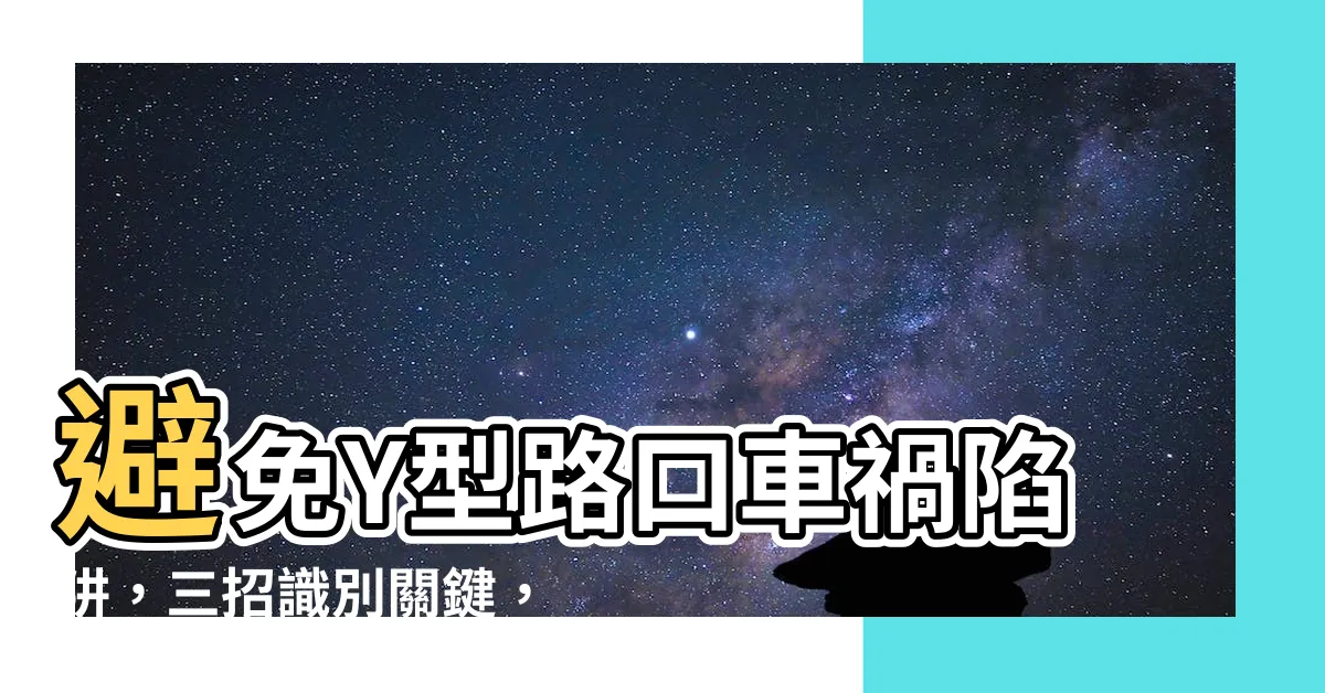 【y型路口】避免Y型路口車禍陷阱，三招識別關鍵，提升用路安全