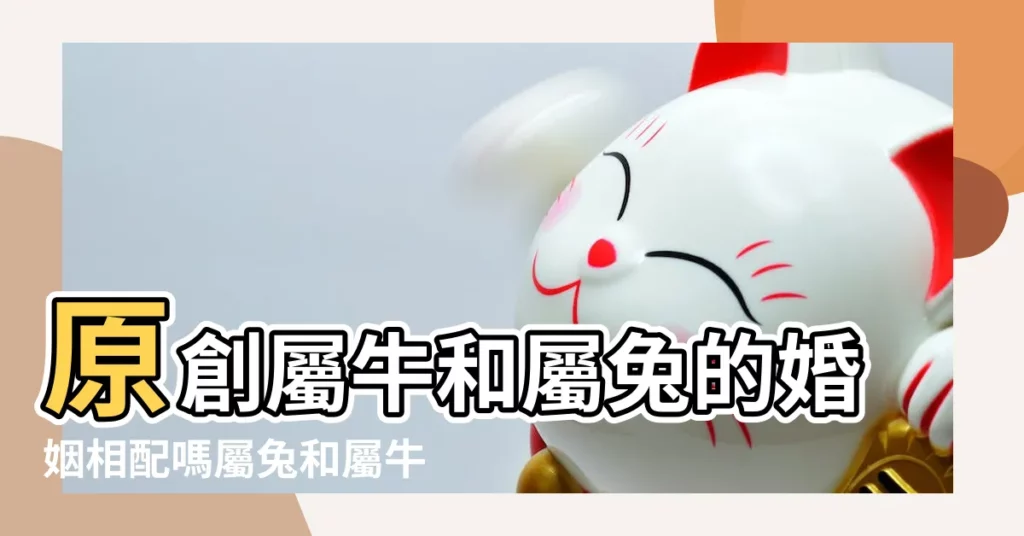 原創屬牛和屬兔的婚姻相配嗎屬兔和屬牛的最佳婚配是誰 |屬牛和屬兔的婚姻如何兔和牛的婚姻相配嗎 |生肖屬牛和屬兔合嗎相合配對指數查詢 |【屬兔和屬牛匹配嗎】