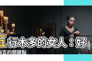 【五行木多的女人】五行木多的女人：好命與否的關鍵點
