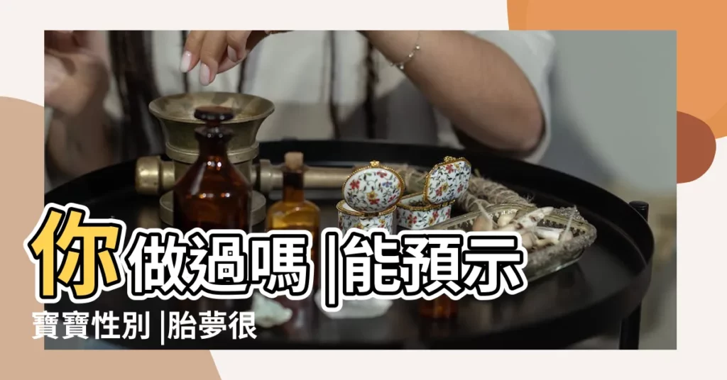 你做過嗎 |能預示寶寶性別 |胎夢很神奇 |【夢見橘子蘋果是胎夢嗎】