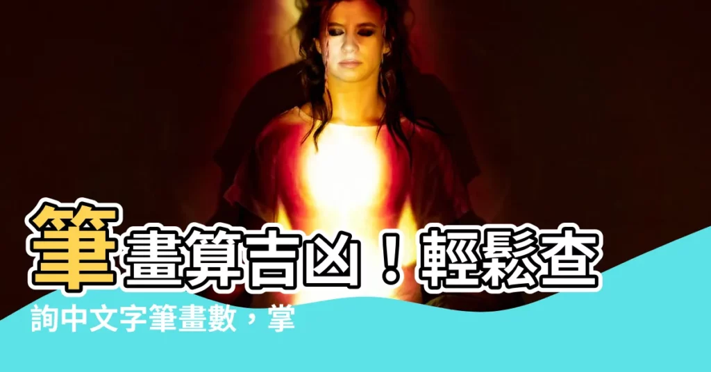 【筆畫數吉凶】筆畫算吉凶！輕鬆查詢中文字筆畫數，掌握姓名筆畫數命運吉兆