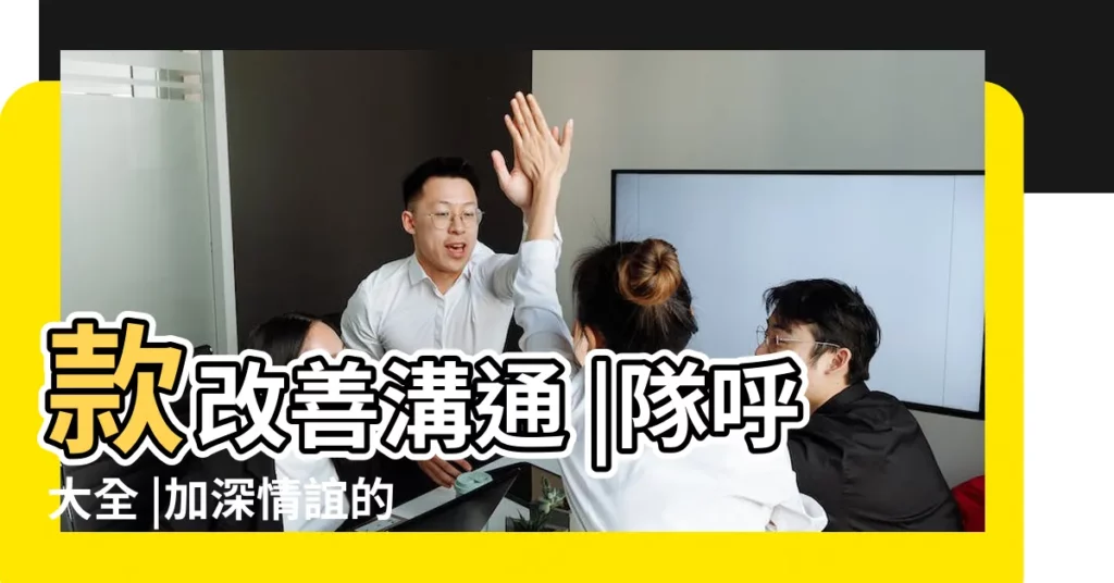 款改善溝通 |隊呼大全 |加深情誼的團隊凝聚遊戲 |【個性活動部門名稱大全】