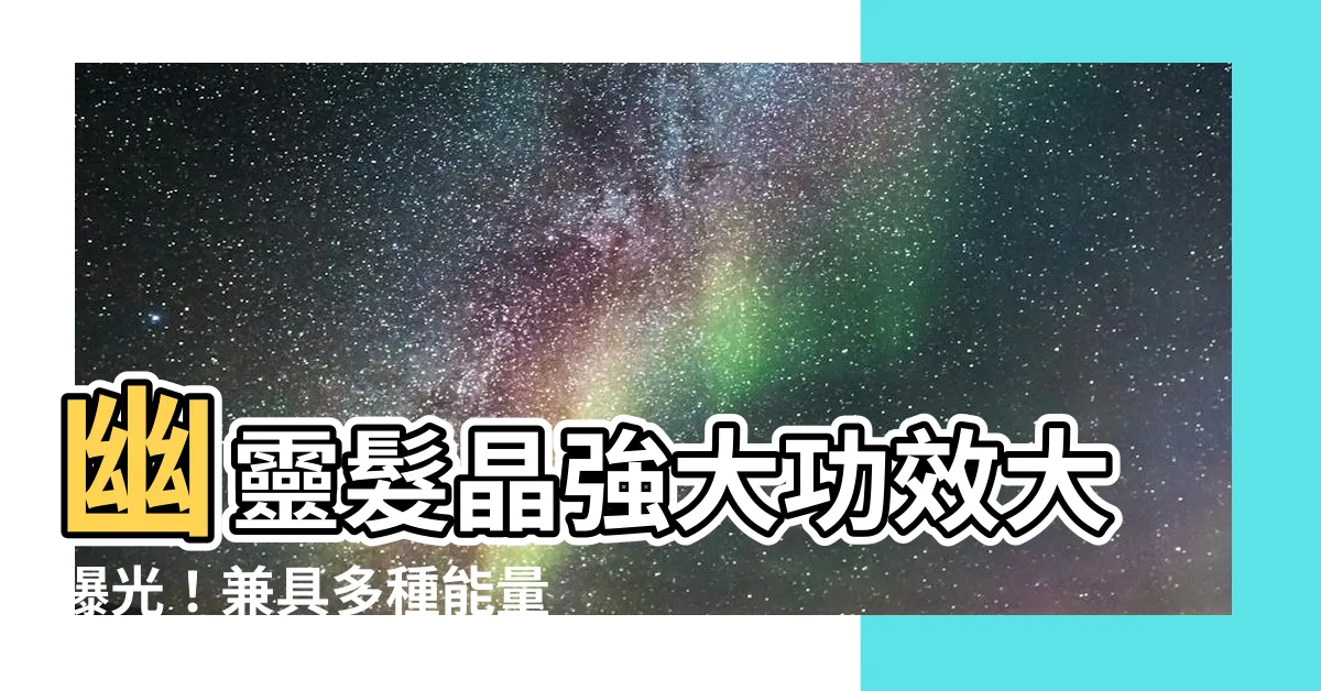 【幽靈髮晶功效】幽靈髮晶強大功效大曝光！兼具多種能量，助你招財、保平安