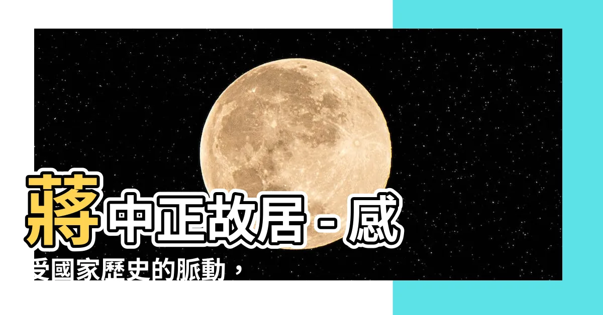 【蔣中正故居】蔣中正故居 - 感受國家歷史的脈動，一起探秘蔣家的故事