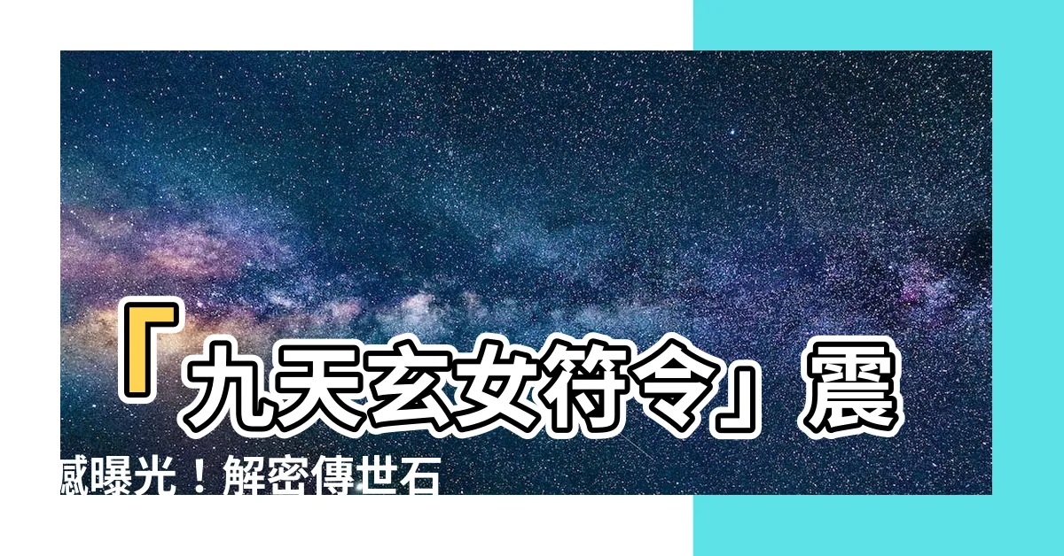 【九天玄女符令】「九天玄女符令」震撼曝光！解密傳世石碑驚人真相！
