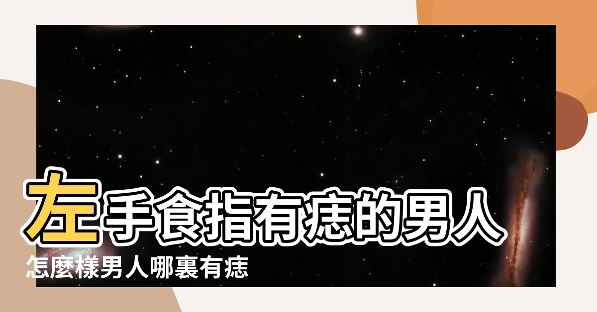 【左手食指有痣男】左手食指有痣的男人怎麼樣男人哪裏有痣最好 |左手食指有痣容易看到gui |男生左手食指有痣怎麼樣左手食指有痣有福嗎 |