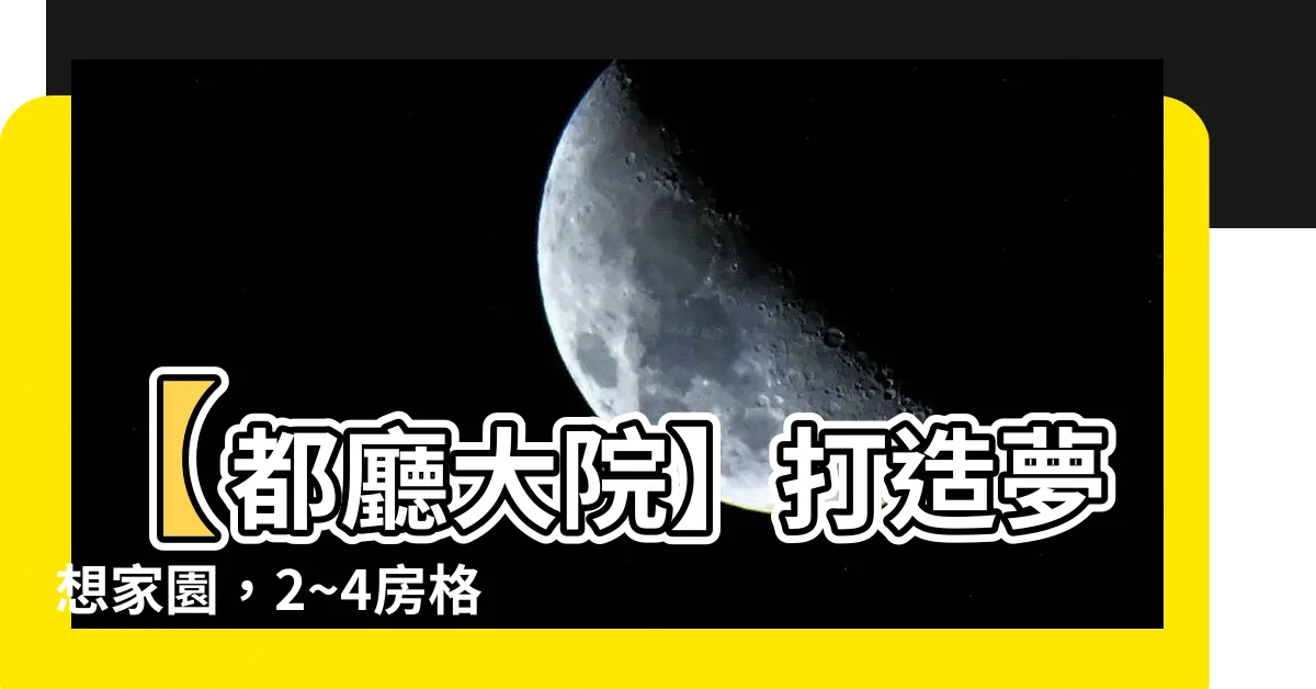 【都廳大院】【都廳大院】打造夢想家園，2~4房格局全新上市！