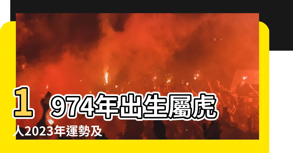 【1974生肖2023運勢】1974年出生屬虎人2023年運勢及運程 |1974年屬虎人2023年運勢及運程74年49歲生肖 |1974年屬虎人2023年運勢運程1974年屬虎人2023年 |