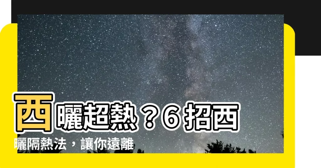 【西曬是什麼】西曬超熱？6 招西曬隔熱法，讓你遠離酷暑！