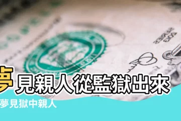 【夢見親人在監獄出來】夢見親人從監獄出來了 |夢見獄中親人出獄 |周公解夢 |