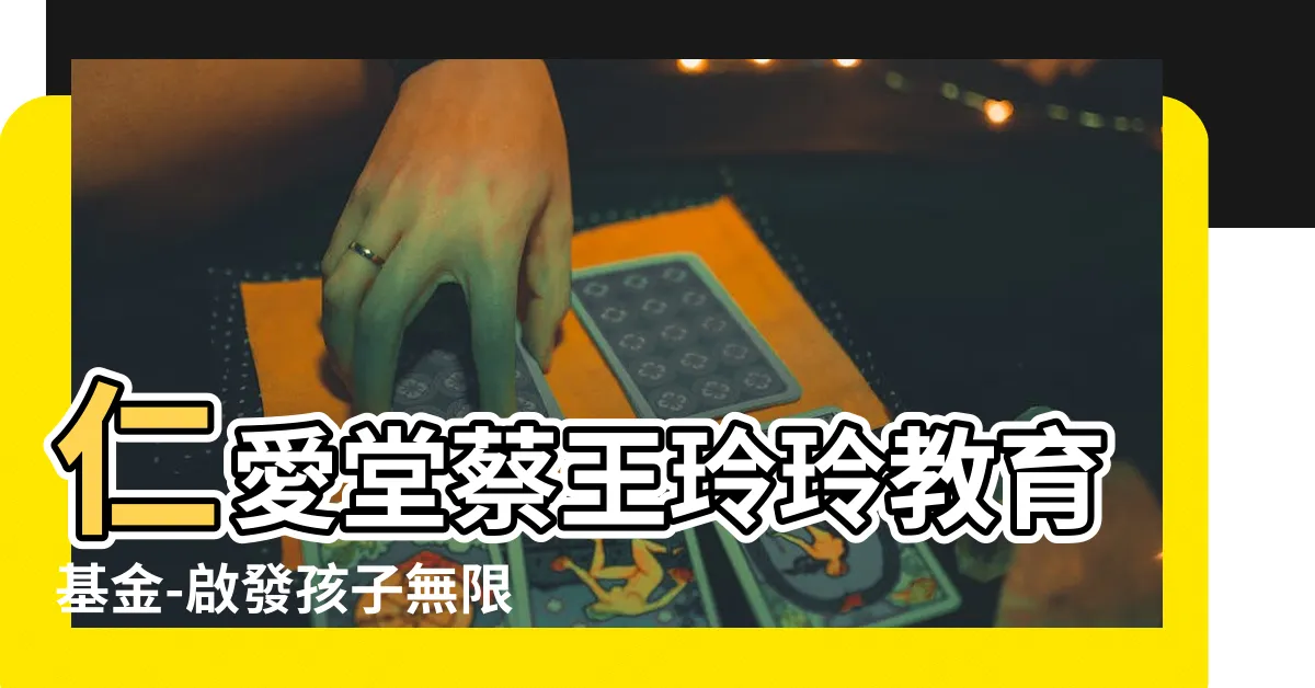 【蔡王玲玲】仁愛堂蔡王玲玲教育基金-啟發孩子無限可能的教育計畫！