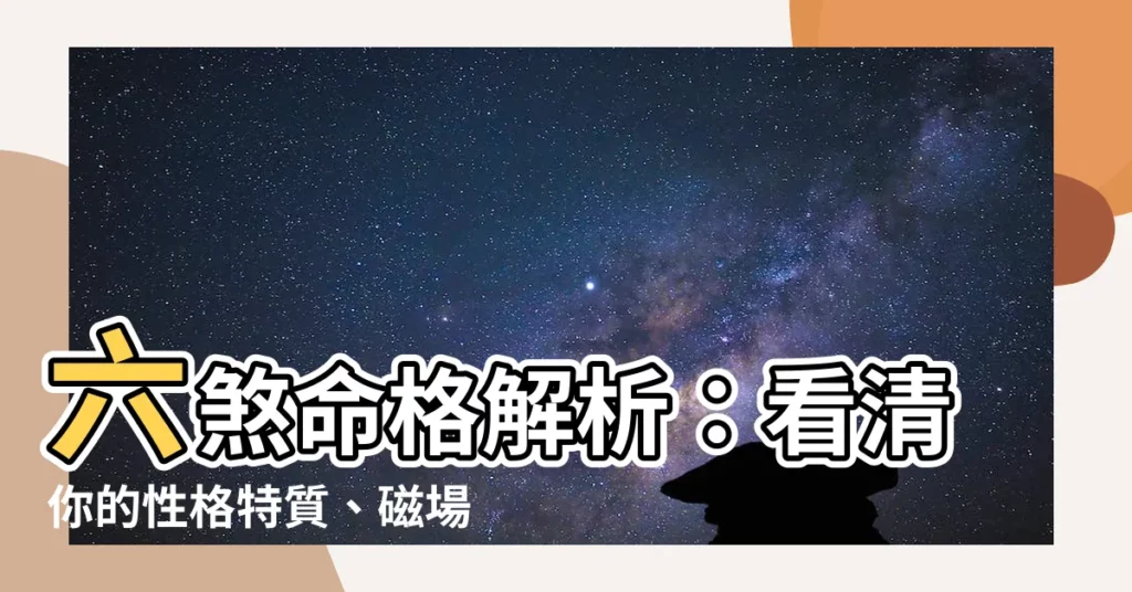 【六煞命格】六煞命格解析：看清你的性格特質、磁場含義和化解方法