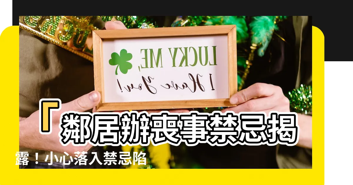【鄰居辦喪事禁忌】「鄰居辦喪事禁忌揭露！小心落入禁忌陷阱，點擊查看真相」