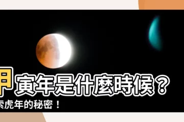 【甲寅年是哪一年】甲寅年是什麼時候？探索虎年的秘密！