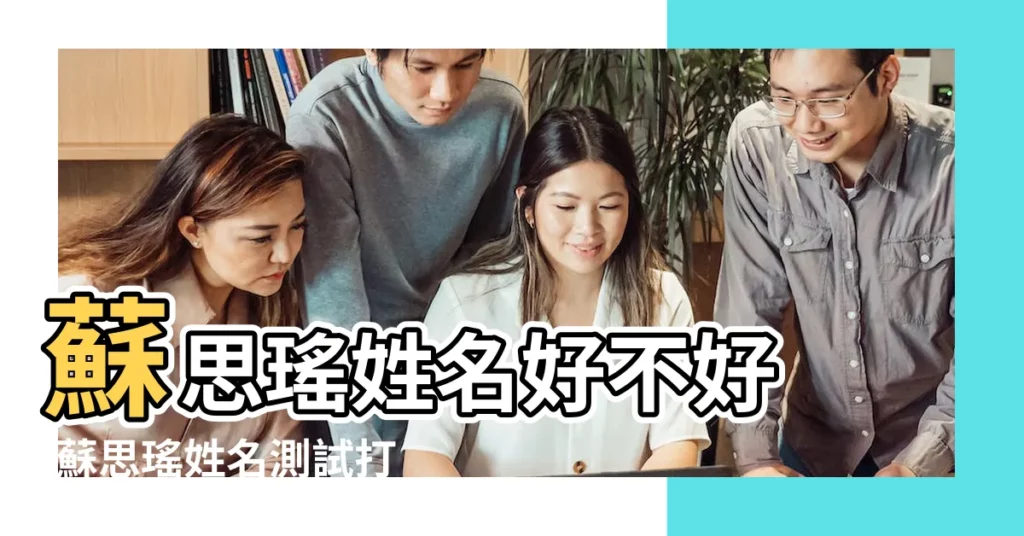 蘇思瑤姓名好不好 |蘇思瑤姓名測試打分 |蘇思瑤測姓名打分 |【姓名蘇思瑤測試】