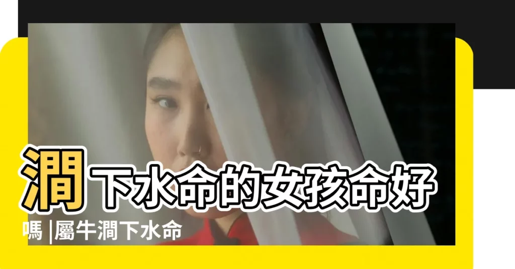 澗下水命的女孩命好嗎 |屬牛澗下水命的女孩的姻緣與2021運勢 |澗下水命的女孩命好嗎命格較弱事業旺盛 |【澗下水命的女孩事業】