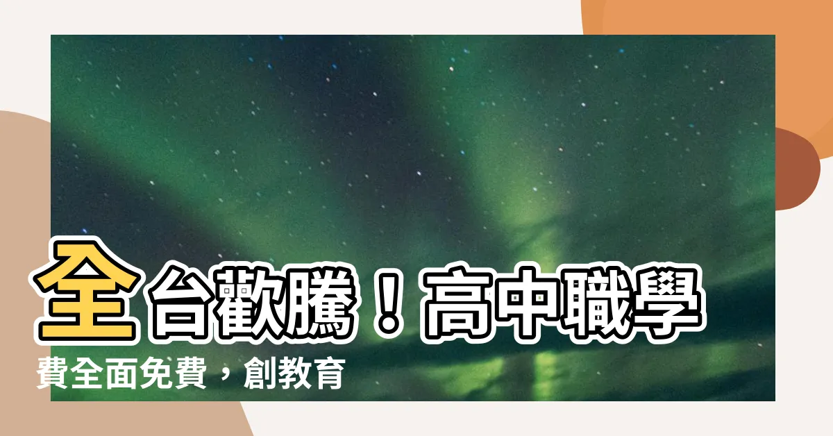 【學費免費】全台歡騰！高中職學費全面免費，創教育史上新里程碑