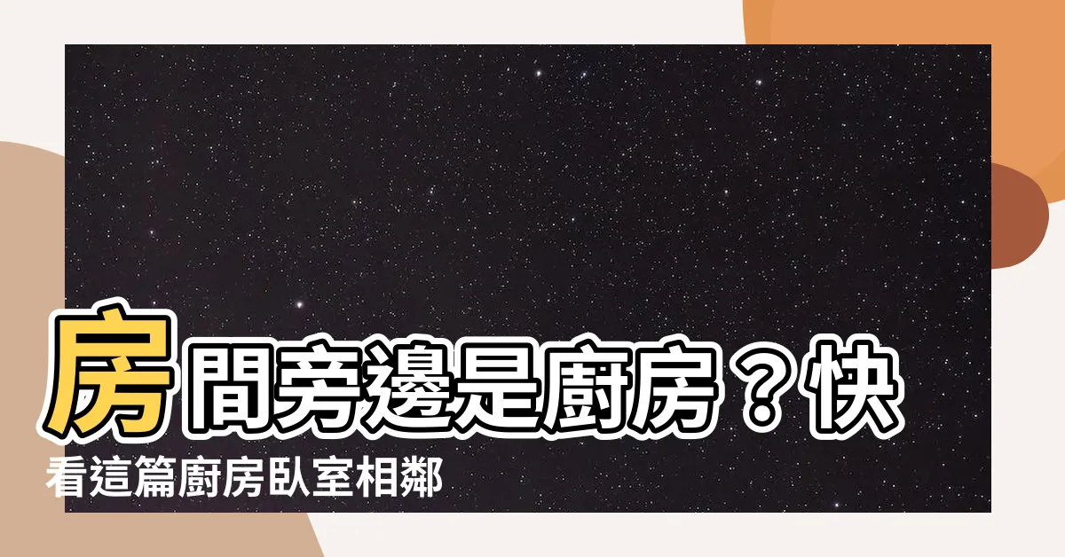 【房間旁邊是廚房】房間旁邊是廚房？快看這篇廚房卧室相鄰風水全攻略！