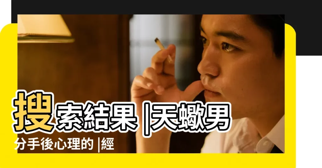 搜索結果 |天蠍男分手後心理的 |經驗總結 |【和天蠍男分手的辦法】