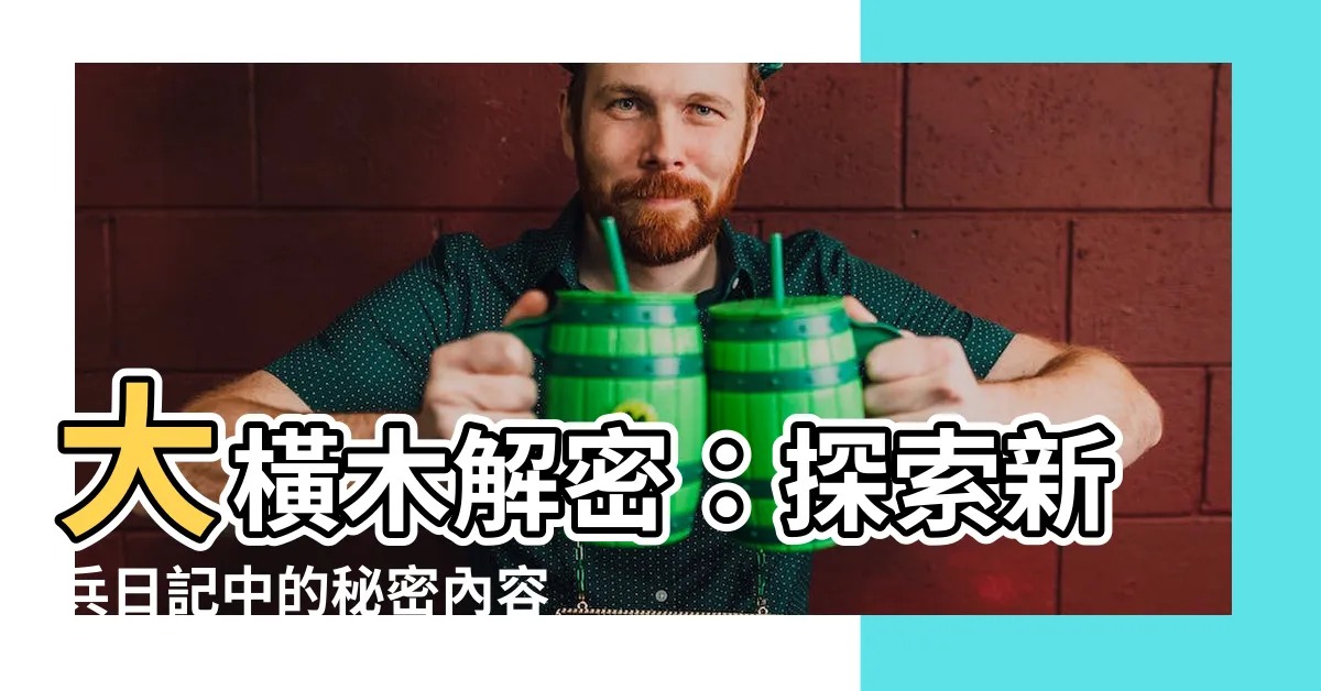 【大橫木是什麼】大橫木解密：探索新兵日記中的秘密內容！