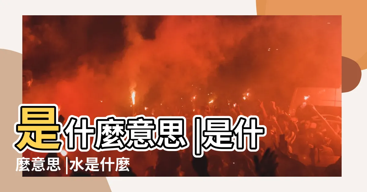 【水你意思】是什麼意思 |是什麼意思 |水是什麼意思 |