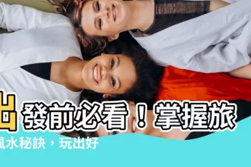 【旅行風水】出發前必看！掌握旅行風水秘訣，玩出好運好心情