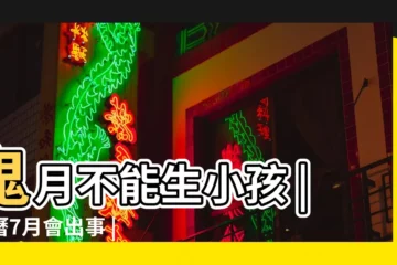 【農曆七月十八生孩子好嗎】鬼月不能生小孩 |農曆7月會出事 |農曆七月不能生 |