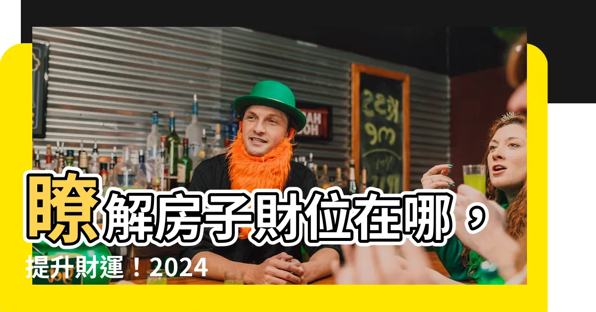 【房子財位在哪】瞭解房子財位在哪，提升財運！2024居家風水財位擺設秘訣