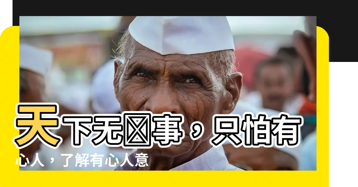 【天下無難事只怕有心人有心人意思】天下無難事，只怕有心人，瞭解有心人意思，事事變得輕鬆自在