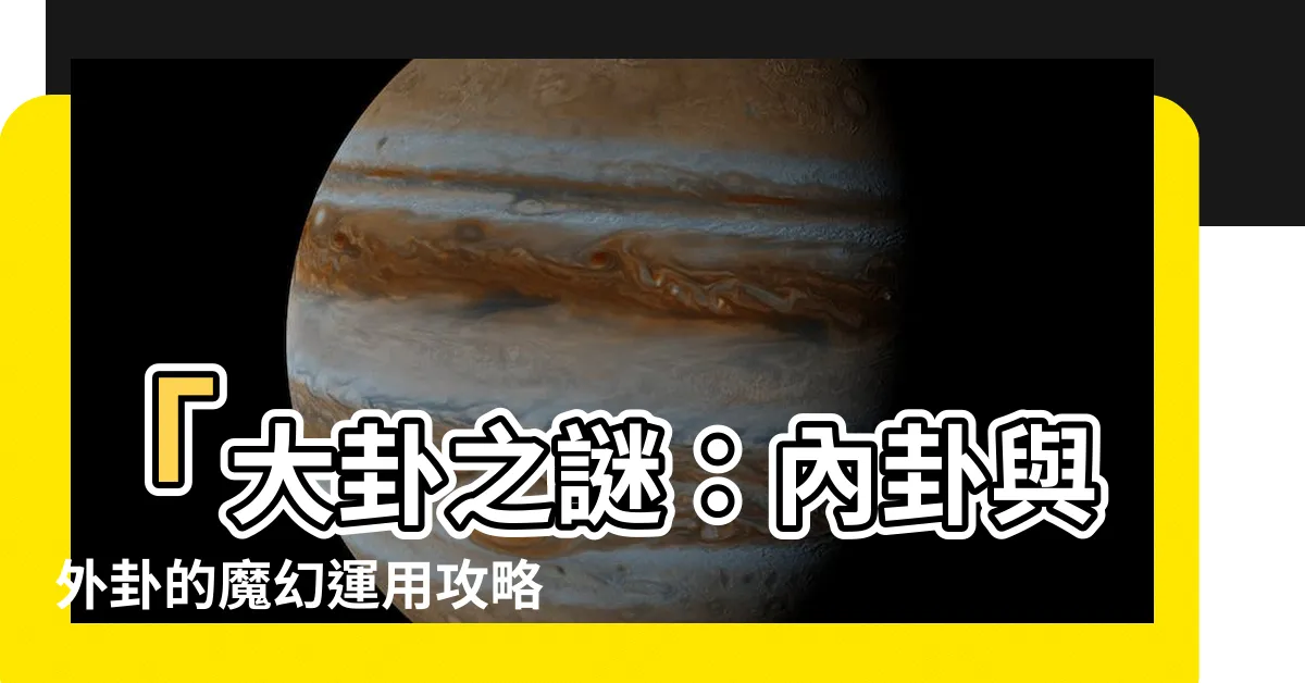 【內卦 外卦】「大卦之謎：內卦與外卦的魔幻運用攻略」